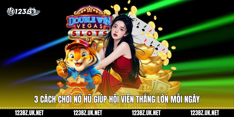 3 cách chơi nổ hũ giúp hội viên thắng lớn mỗi ngày