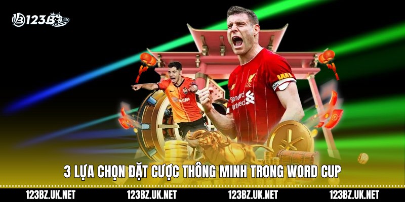 3 lựa chọn đặt cược thông minh trong Word cup