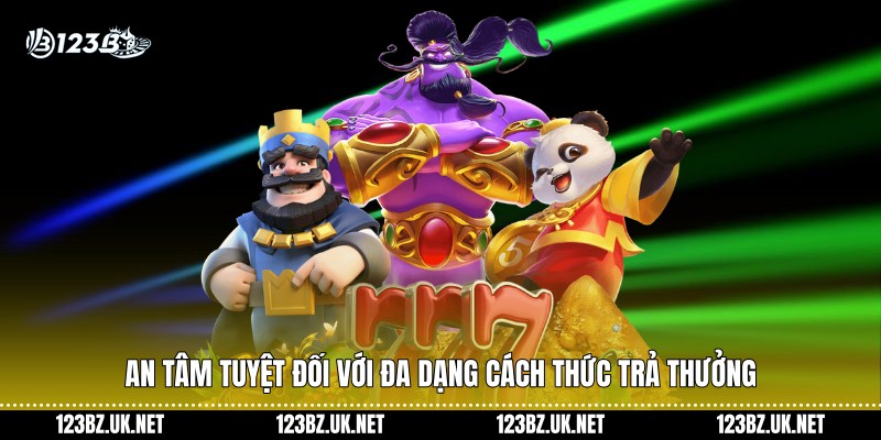 An tâm tuyệt đối với đa dạng cách thức trả thưởng