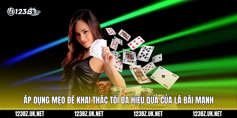Áp dụng mẹo để khai thác tối đa hiệu quả của lá bài mạnh