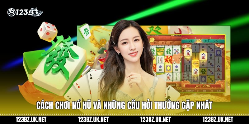 Cách chơi nổ hũ và những câu hỏi thường gặp nhất