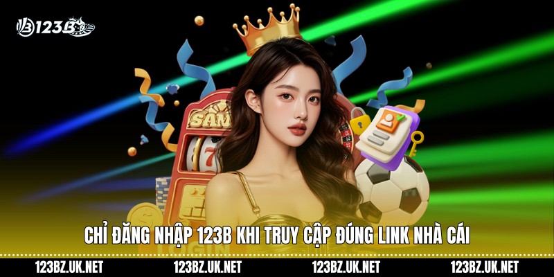 Chỉ đăng nhập 123B khi truy cập đúng link nhà cái