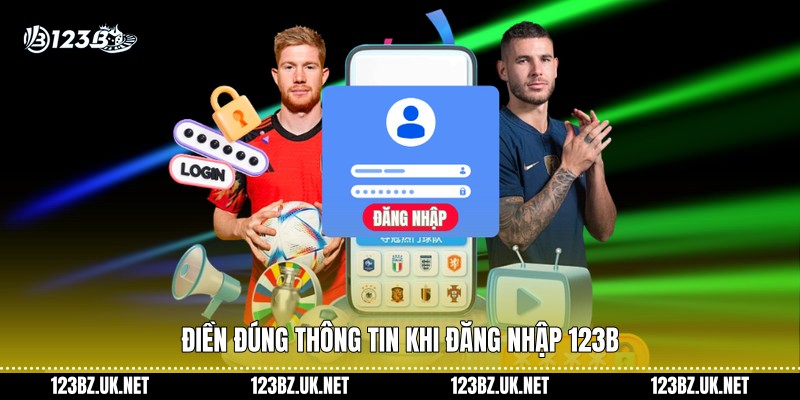 Điền đúng thông tin khi đăng nhập 123B