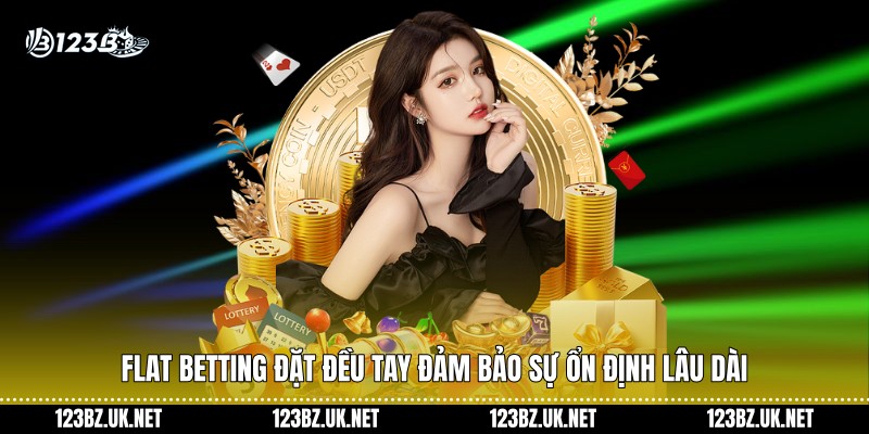 Flat Betting đặt đều tay đảm bảo sự ổn định lâu dài