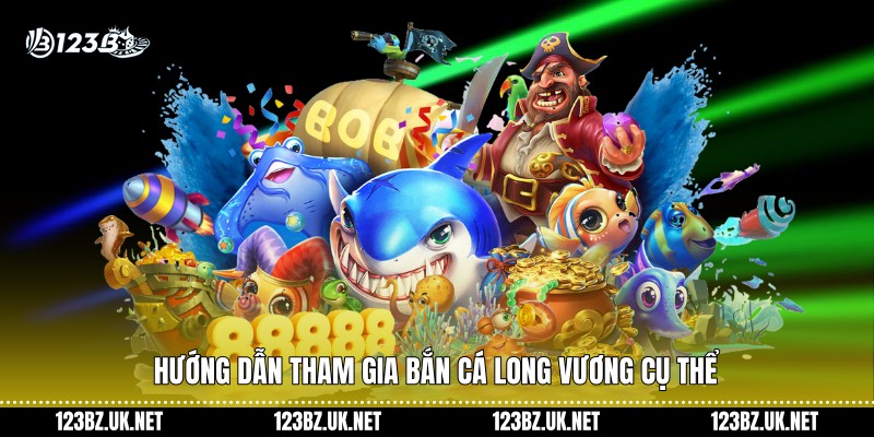 Hướng dẫn tham gia bắn cá Long Vương cụ thể