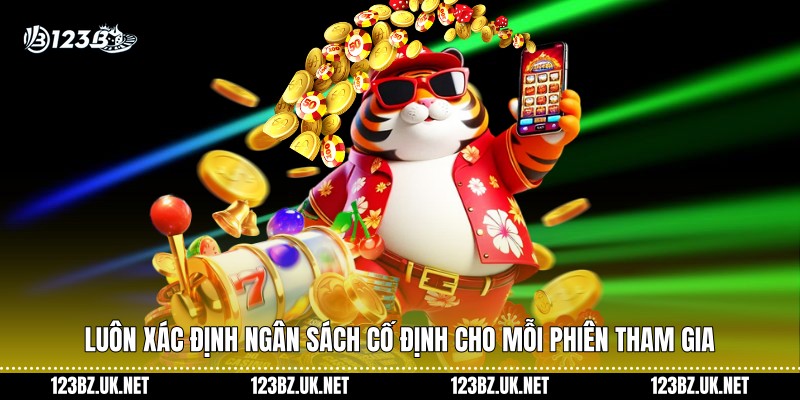 Luôn xác định ngân sách cố định cho mỗi phiên tham gia