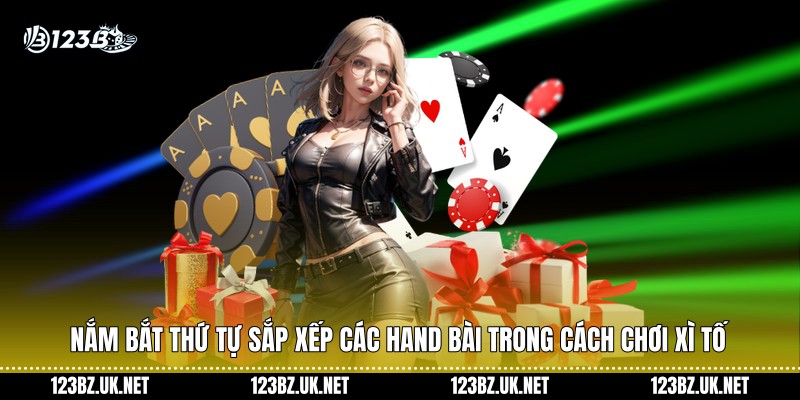 Nắm bắt thứ tự sắp xếp các hand bài trong cách chơi xì tố