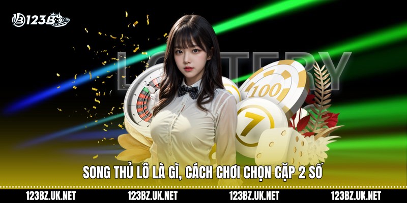 Song thủ lô là gì, cách chơi chọn cặp 2 số