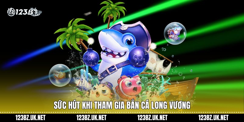 Sức hút khi tham gia bắn cá Long Vương