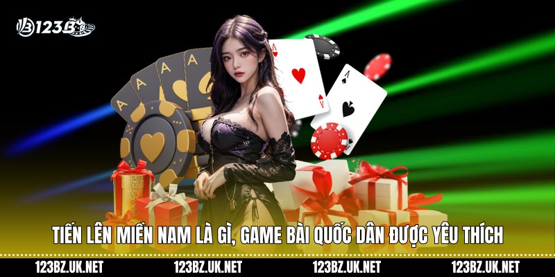 Tiến lên miền Nam là gì, game bài quốc dân được yêu thích