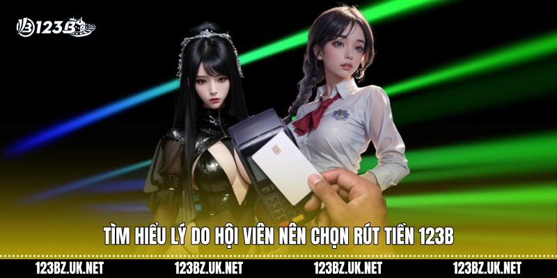 Tìm hiểu lý do hội viên nên chọn rút tiền 123B