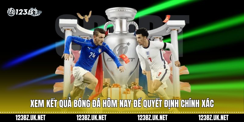 Xem kết quả bóng đá hôm nay để quyết định chính xác