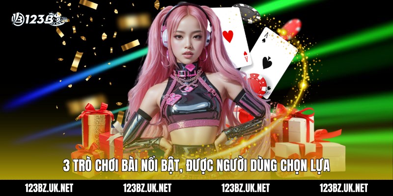 3 trò chơi bài nổi bật, được người dùng chọn lựa