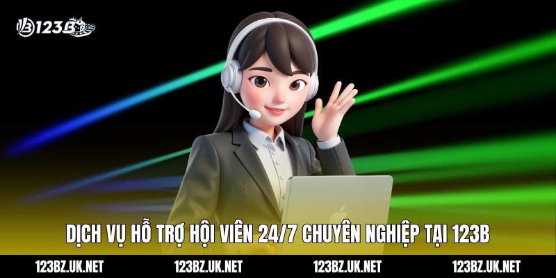 Dịch vụ hỗ trợ hội viên 24/7 chuyên nghiệp tại 123B