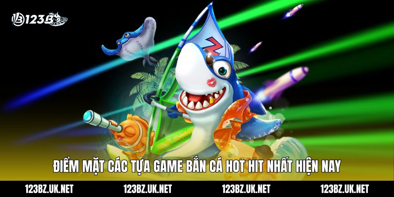 Điểm mặt các tựa game bắn cá hot hit nhất hiện nay