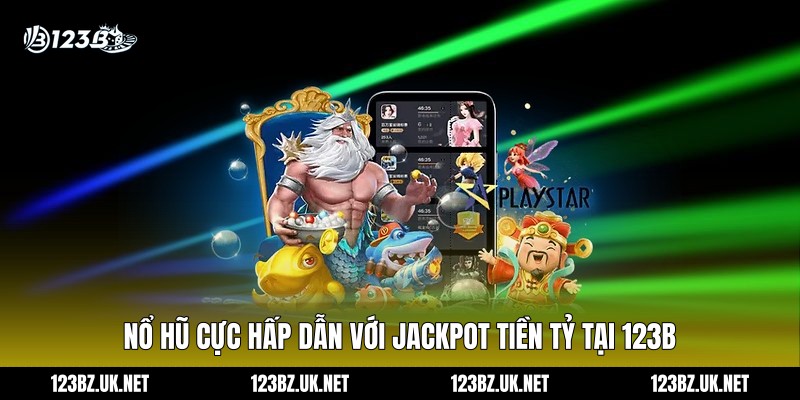 Nổ hũ cực hấp dẫn với jackpot tiền tỷ tại 123B