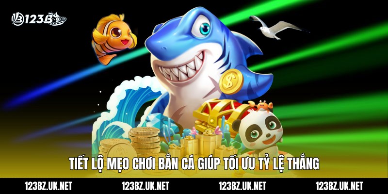 Tiết lộ mẹo chơi bắn cá giúp tối ưu tỷ lệ thắng