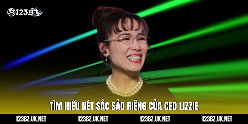 Tìm hiểu nét sắc sảo riêng của CEO Lizzie